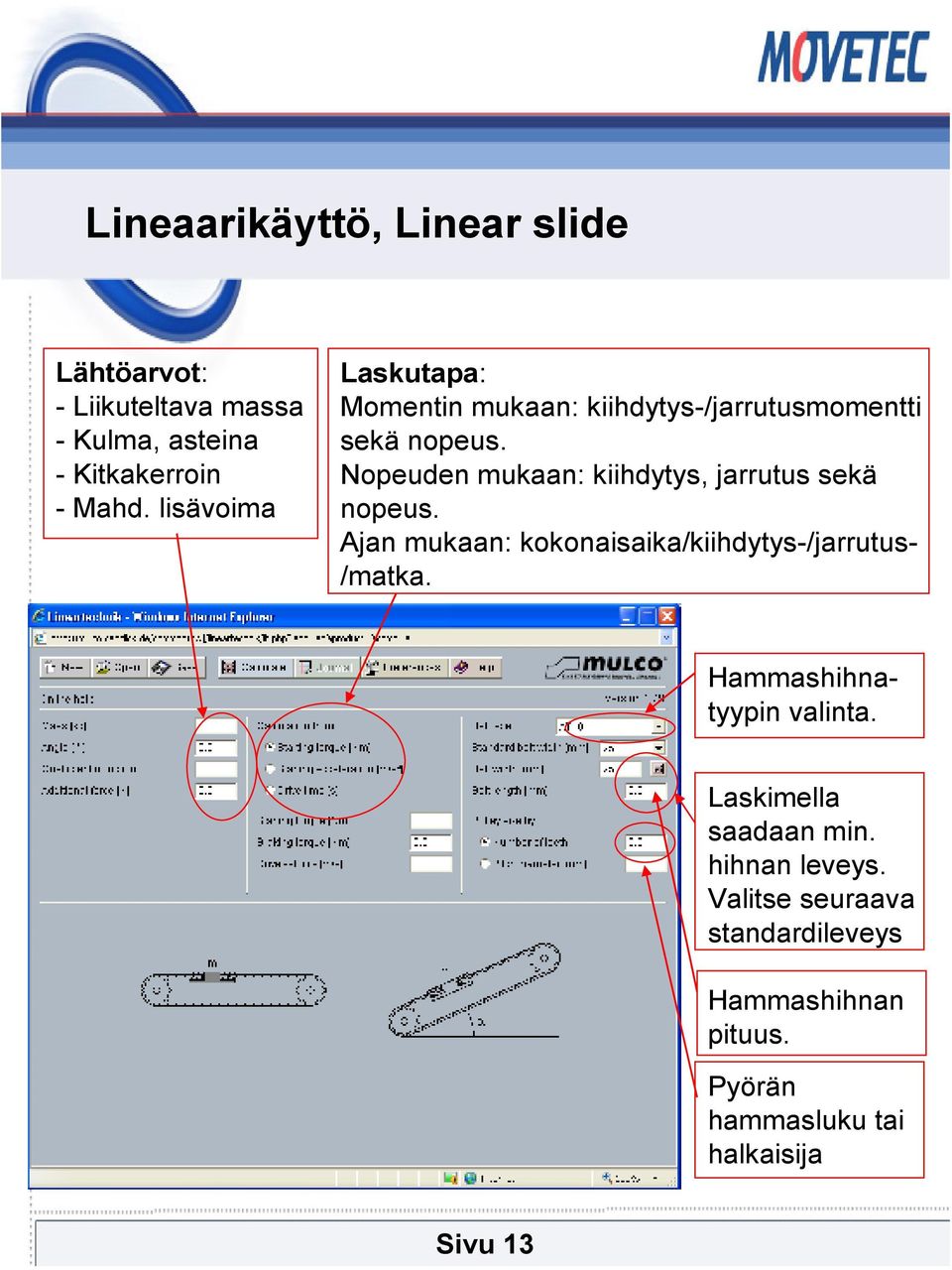 Nopeuden mukaan: kiihdytys, jarrutus sekä nopeus. Ajan mukaan: kokonaisaika/kiihdytys-/jarrutus- /matka.