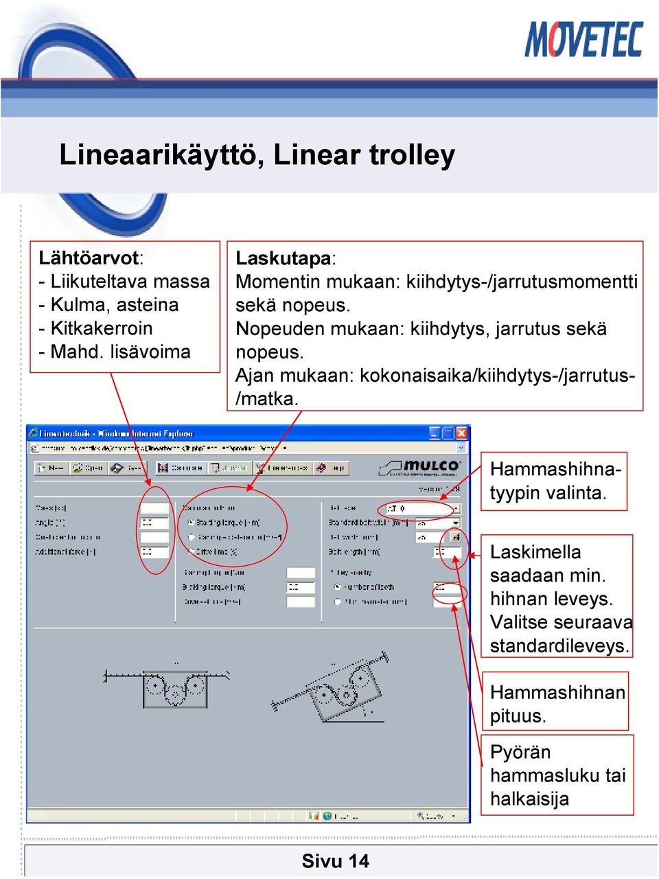 Nopeuden mukaan: kiihdytys, jarrutus sekä nopeus. Ajan mukaan: kokonaisaika/kiihdytys-/jarrutus- /matka.