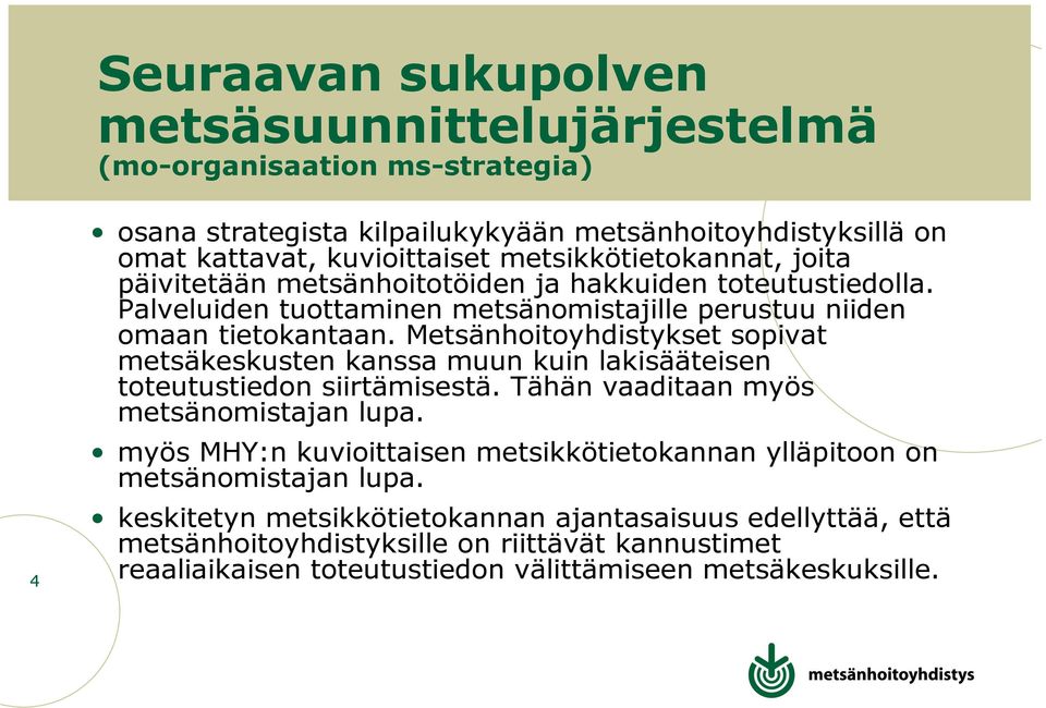 Metsänhoitoyhdistykset sopivat metsäkeskusten kanssa muun kuin lakisääteisen toteutustiedon siirtämisestä. Tähän vaaditaan myös metsänomistajan lupa.