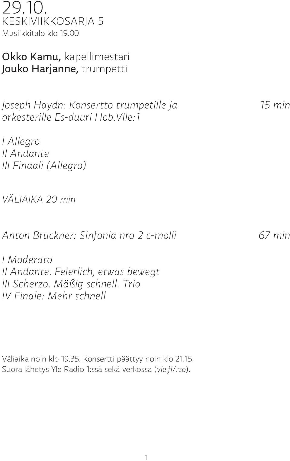 VIIe:1 15 min I Allegro II Andante III Finaali (Allegro) VÄLIAIKA 20 min Anton Bruckner: Sinfonia nro 2 c-molli 67 min I