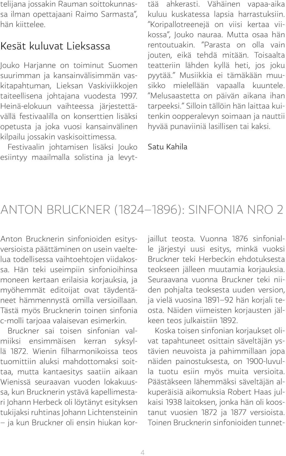 Heinä-elokuun vaihteessa järjestettävällä festivaalilla on konserttien lisäksi opetusta ja joka vuosi kansainvälinen kilpailu jossakin vaskisoittimessa.