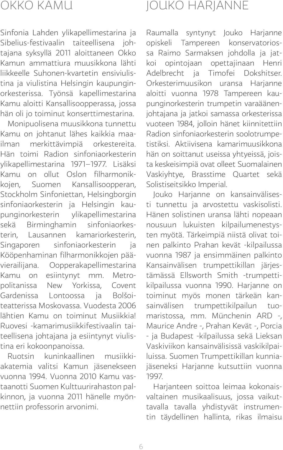 Monipuolisena muusikkona tunnettu Kamu on johtanut lähes kaikkia maailman merkittävimpiä orkestereita. Hän toimi Radion sinfoniaorkesterin ylikapellimestarina 1971 1977.