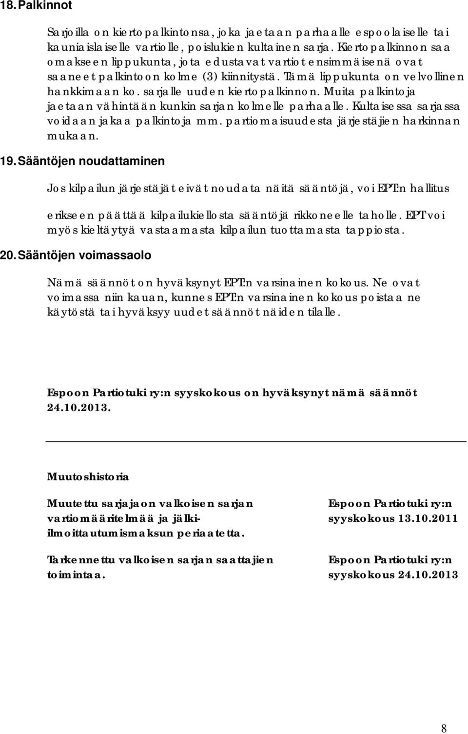 sarjalle uuden kiertopalkinnon. Muita palkintoja jaetaan vähintään kunkin sarjan kolmelle parhaalle. Kultaisessa sarjassa voidaan jakaa palkintoja mm. partiomaisuudesta järjestäjien harkinnan mukaan.