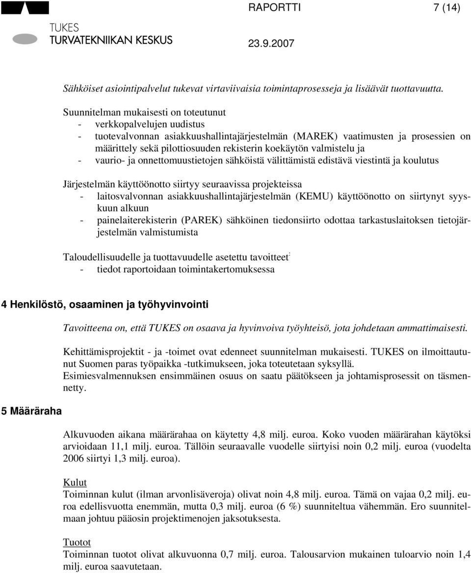 valmistelu ja vaurio ja onnettomuustietojen sähköistä välittämistä edistävä viestintä ja koulutus Järjestelmän käyttöönotto siirtyy seuraavissa projekteissa laitosvalvonnan