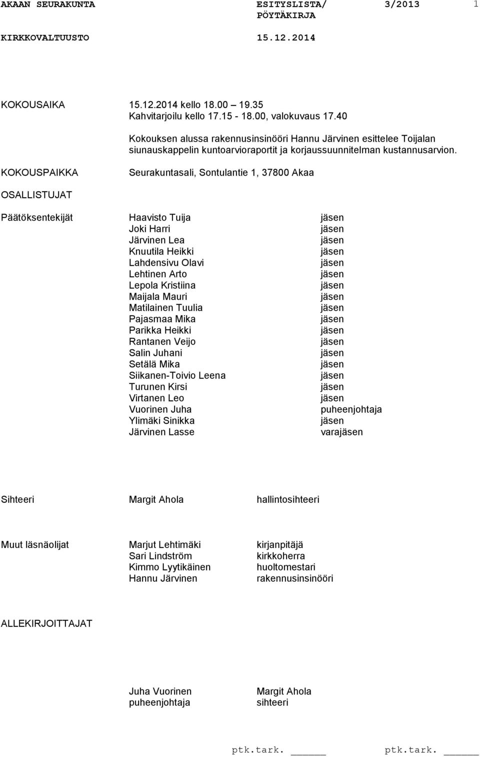 KOKOUSPAIKKA Seurakuntasali, Sontulantie 1, 37800 Akaa OSALLISTUJAT Päätöksentekijät Haavisto Tuija Joki Harri Järvinen Lea Knuutila Heikki Lahdensivu Olavi Lehtinen Arto Lepola Kristiina Maijala