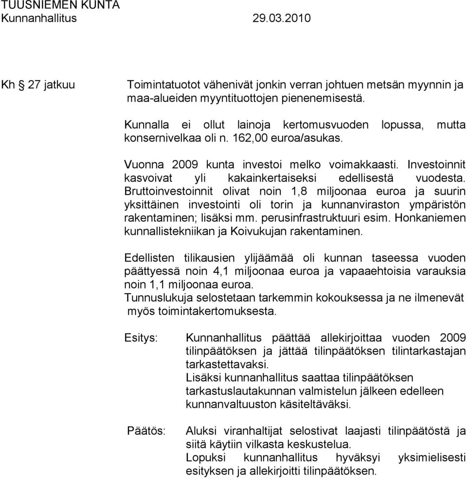 Bruttoinvestoinnit olivat noin 1,8 miljoonaa euroa ja suurin yksittäinen investointi oli torin ja kunnanviraston ympäristön rakentaminen; lisäksi mm. perusinfrastruktuuri esim.