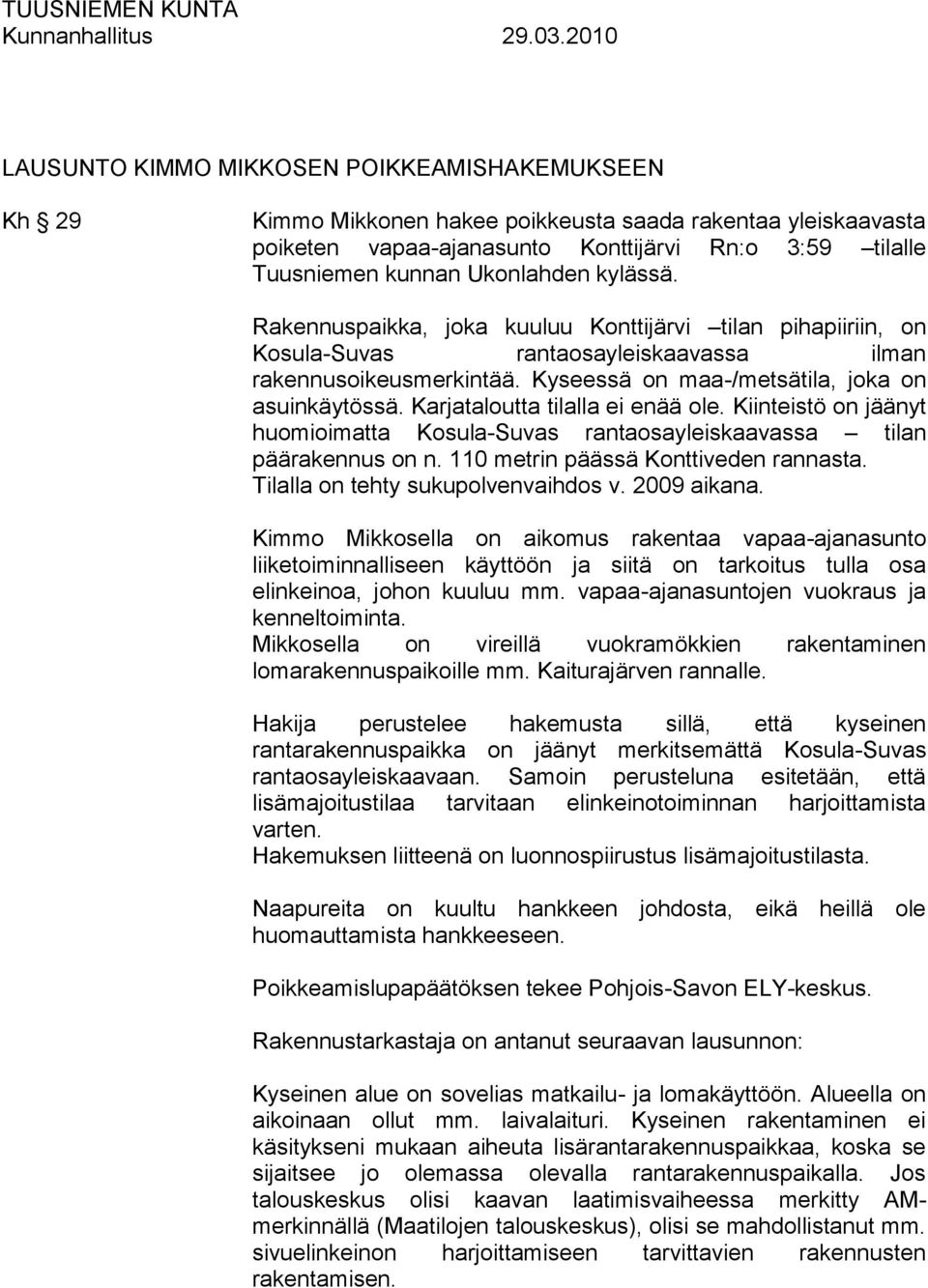 Karjataloutta tilalla ei enää ole. Kiinteistö on jäänyt huomioimatta Kosula-Suvas rantaosayleiskaavassa tilan päärakennus on n. 110 metrin päässä Konttiveden rannasta.