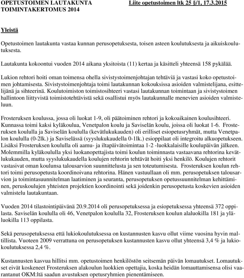 Lautakunta kokoontui vuoden 2014 aikana yksitoista (11) kertaa ja käsitteli yhteensä 158 pykälää.
