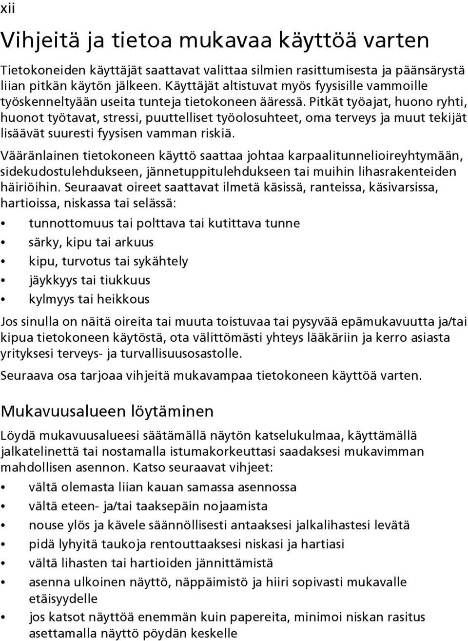 Pitkät työajat, huono ryhti, huonot työtavat, stressi, puuttelliset työolosuhteet, oma terveys ja muut tekijät lisäävät suuresti fyysisen vamman riskiä.