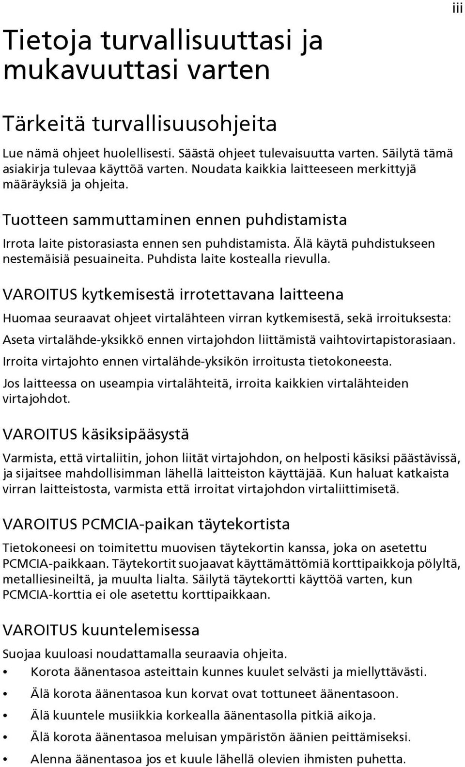 Älä käytä puhdistukseen nestemäisiä pesuaineita. Puhdista laite kostealla rievulla.