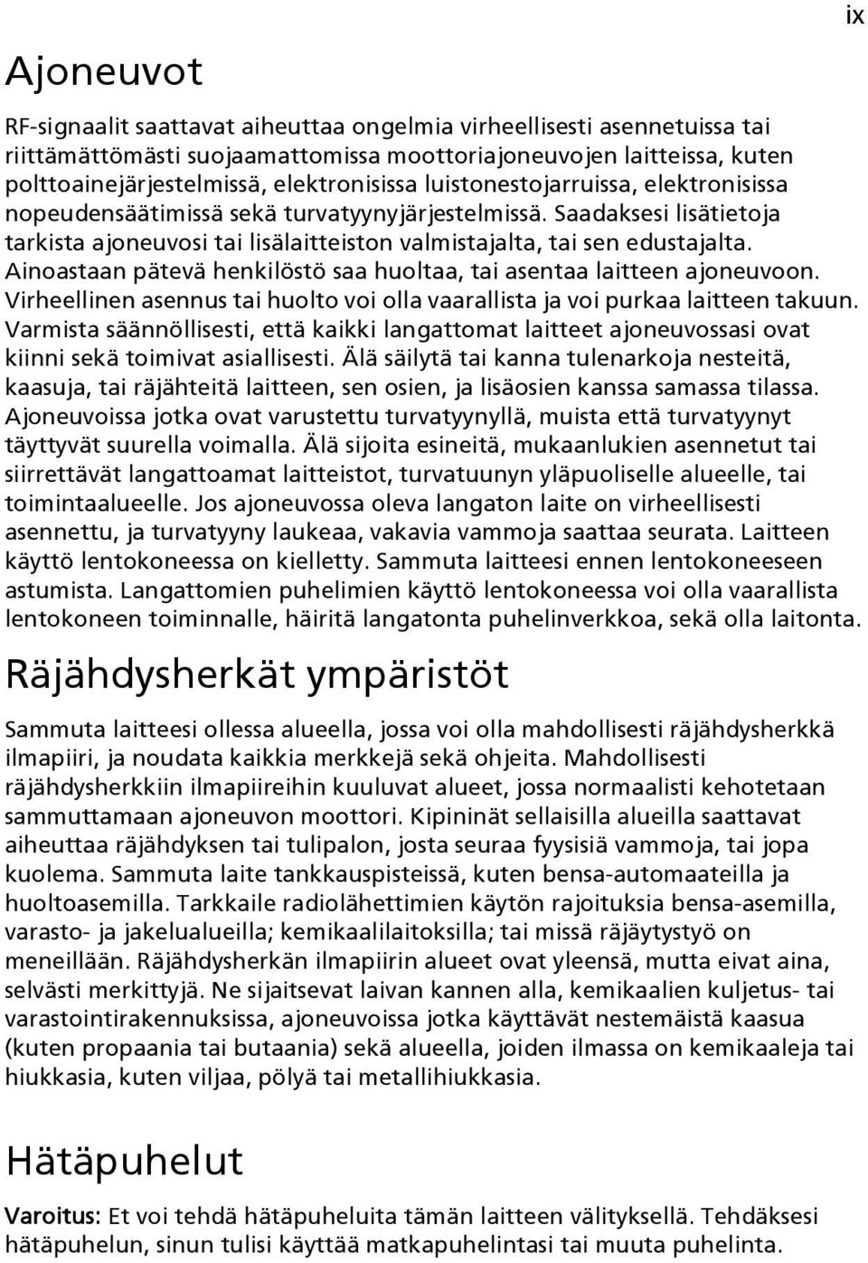 Ainoastaan pätevä henkilöstö saa huoltaa, tai asentaa laitteen ajoneuvoon. Virheellinen asennus tai huolto voi olla vaarallista ja voi purkaa laitteen takuun.