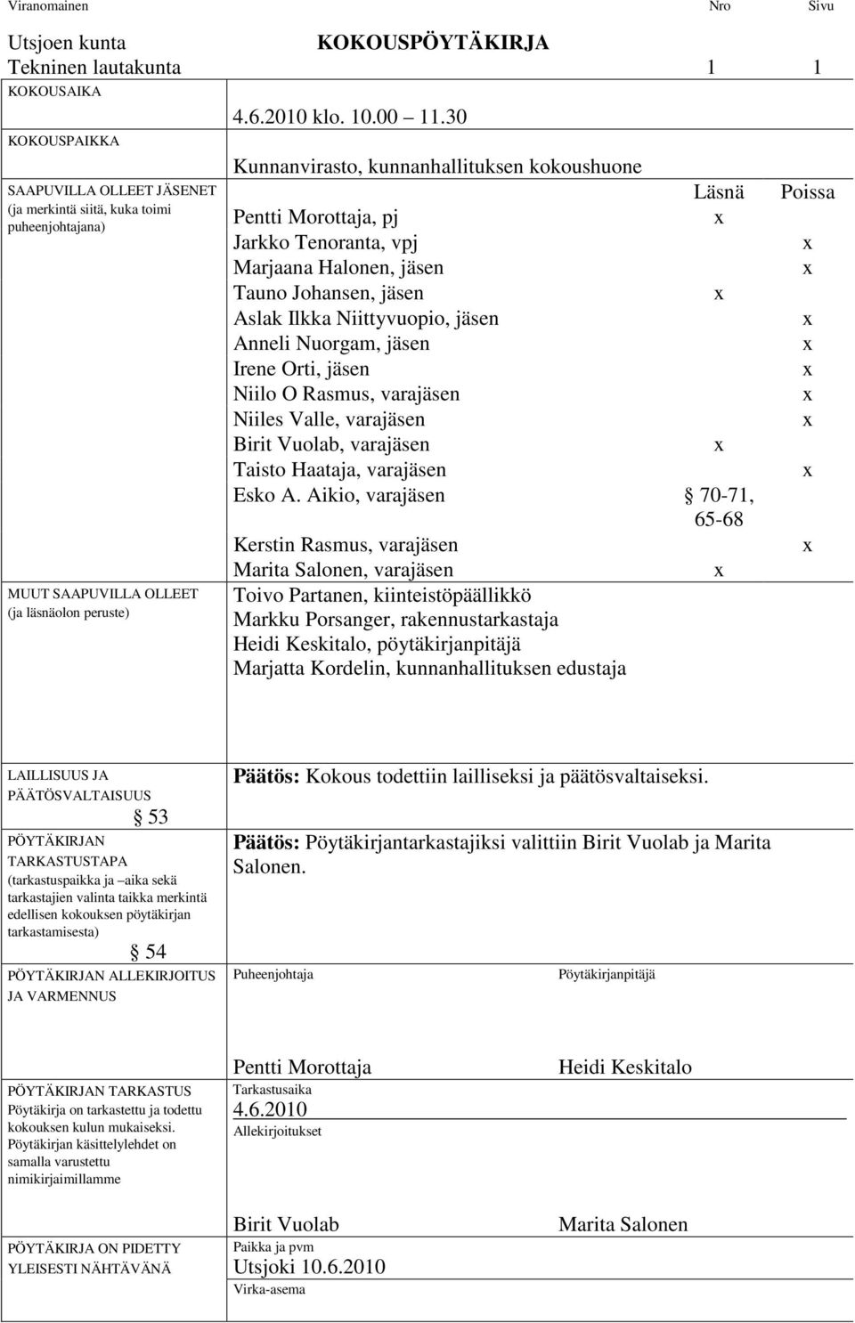 30 Kunnanvirasto, kunnanhallituksen kokoushuone Läsnä Pentti Morottaja, pj Jarkko Tenoranta, vpj Marjaana Halonen, jäsen Tauno Johansen, jäsen Aslak Ilkka Niittyvuopio, jäsen Anneli Nuorgam, jäsen