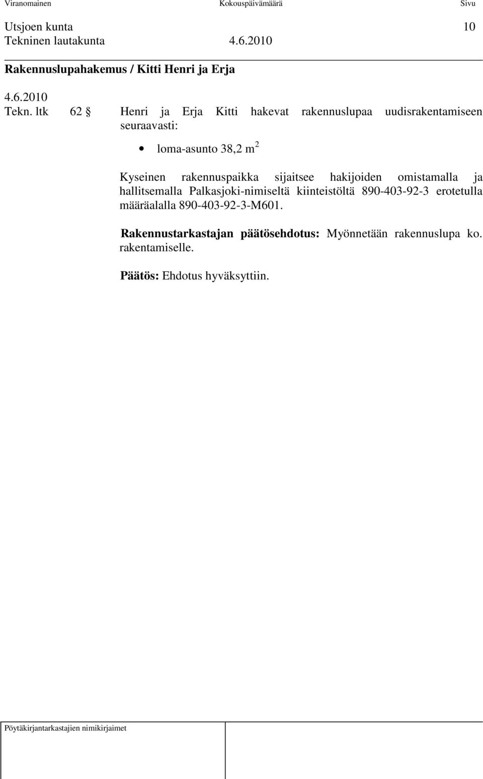 loma-asunto 38,2 m 2 Kyseinen rakennuspaikka sijaitsee hakijoiden omistamalla ja