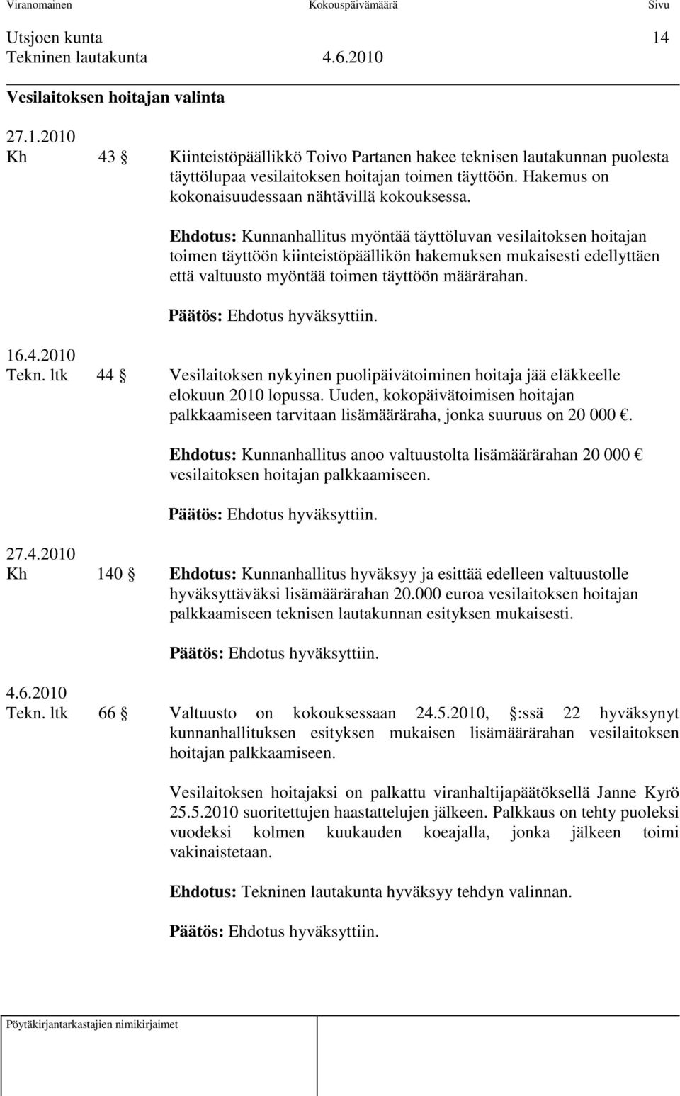 Ehdotus: Kunnanhallitus myöntää täyttöluvan vesilaitoksen hoitajan toimen täyttöön kiinteistöpäällikön hakemuksen mukaisesti edellyttäen että valtuusto myöntää toimen täyttöön määrärahan. 16.4.