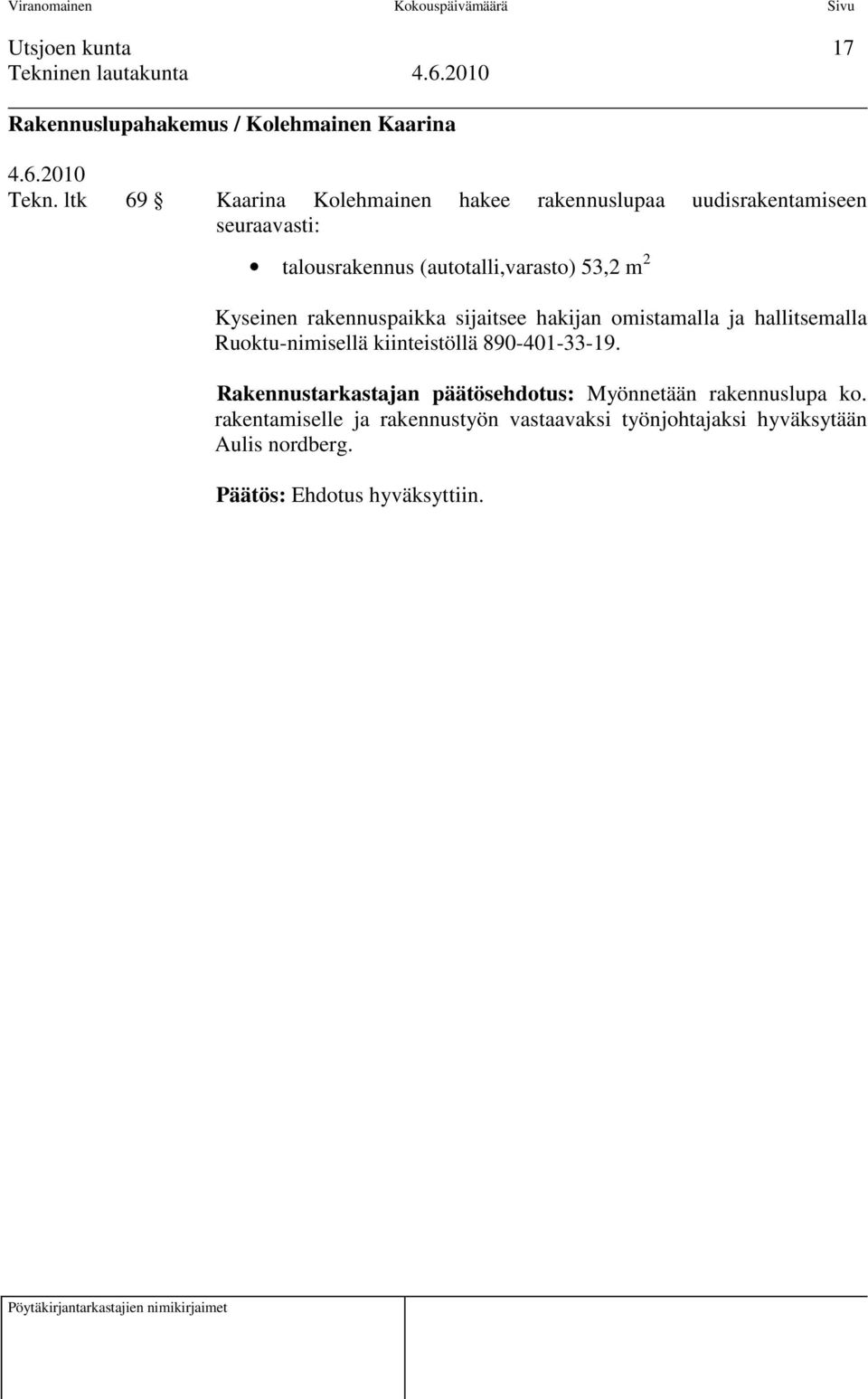 (autotalli,varasto) 53,2 m 2 Kyseinen rakennuspaikka sijaitsee hakijan omistamalla ja