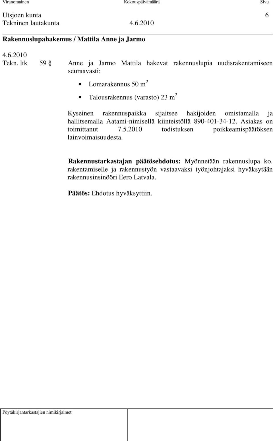 (varasto) 23 m 2 Kyseinen rakennuspaikka sijaitsee hakijoiden omistamalla ja hallitsemalla Aatami-nimisellä kiinteistöllä