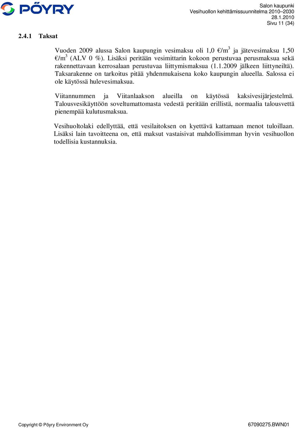 Taksarakenne on tarkoitus pitää yhdenmukaisena koko kaupungin alueella. Salossa ei ole käytössä hulevesimaksua. Viitannummen ja Viitanlaakson alueilla on käytössä kaksivesijärjestelmä.