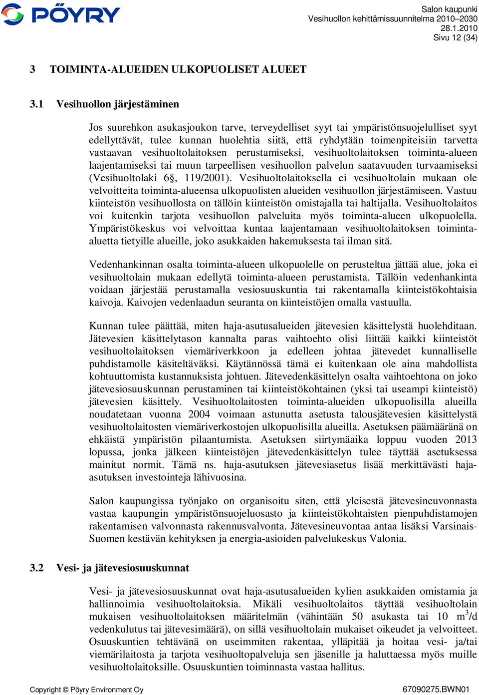 vastaavan vesihuoltolaitoksen perustamiseksi, vesihuoltolaitoksen toiminta-alueen laajentamiseksi tai muun tarpeellisen vesihuollon palvelun saatavuuden turvaamiseksi (Vesihuoltolaki 6, 119/2001).