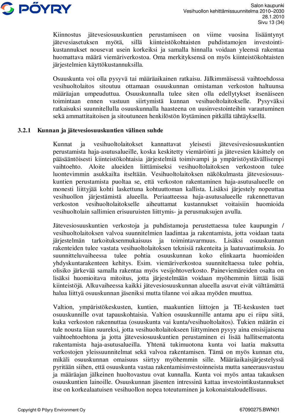 Osuuskunta voi olla pysyvä tai määräaikainen ratkaisu. Jälkimmäisessä vaihtoehdossa vesihuoltolaitos sitoutuu ottamaan osuuskunnan omistaman verkoston haltuunsa määräajan umpeuduttua.