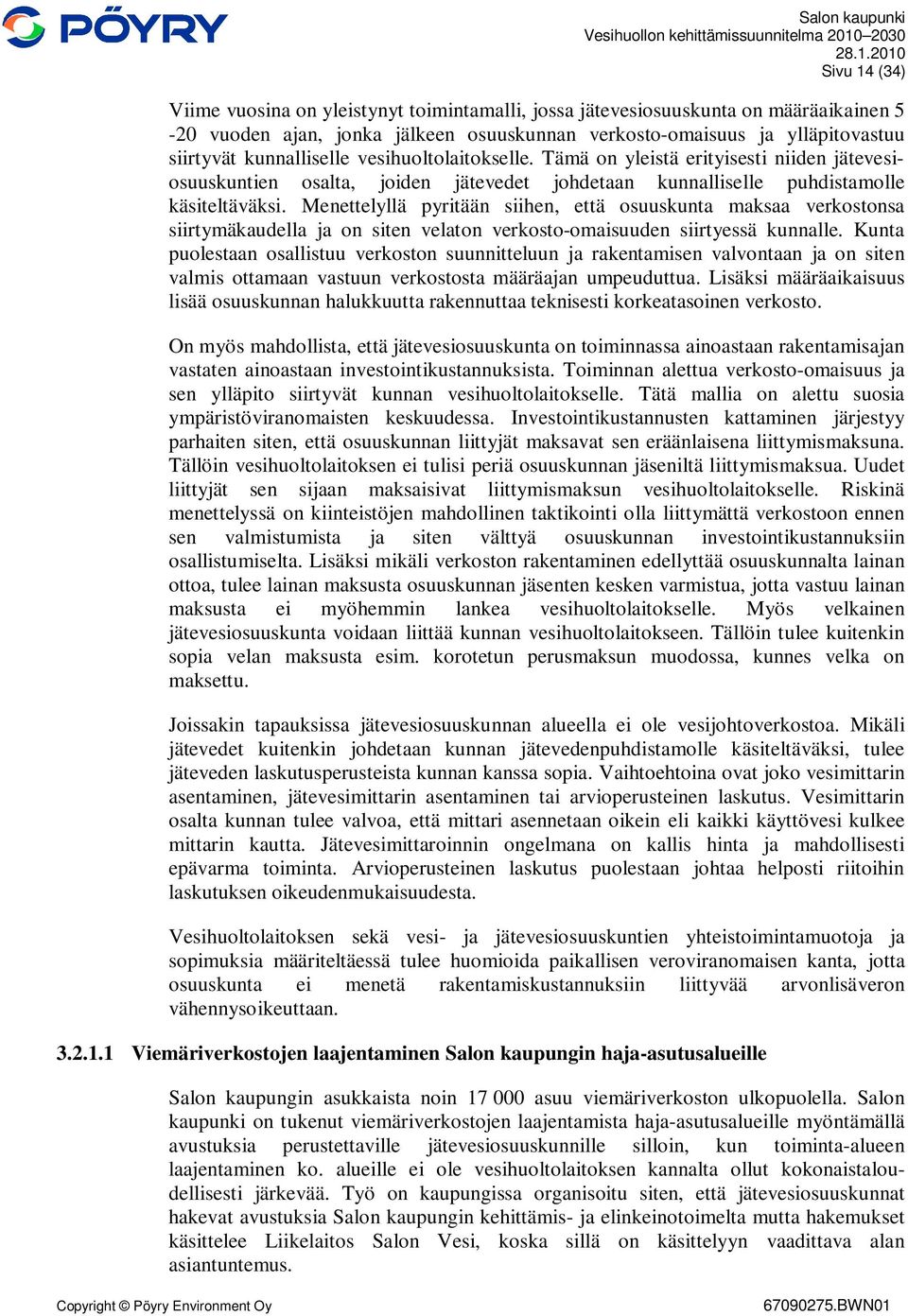 Menettelyllä pyritään siihen, että osuuskunta maksaa verkostonsa siirtymäkaudella ja on siten velaton verkosto-omaisuuden siirtyessä kunnalle.