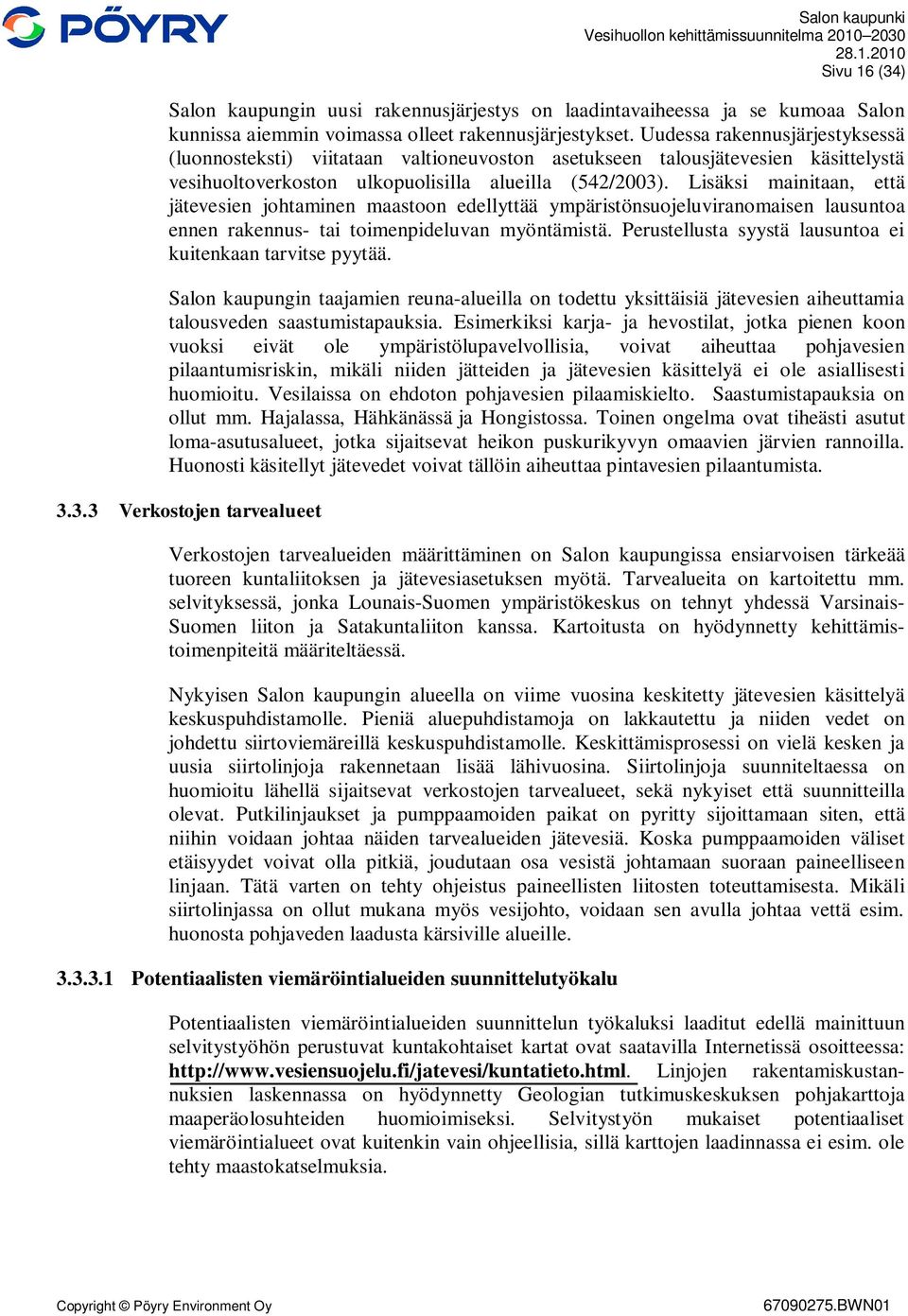 Lisäksi mainitaan, että jätevesien johtaminen maastoon edellyttää ympäristönsuojeluviranomaisen lausuntoa ennen rakennus- tai toimenpideluvan myöntämistä.