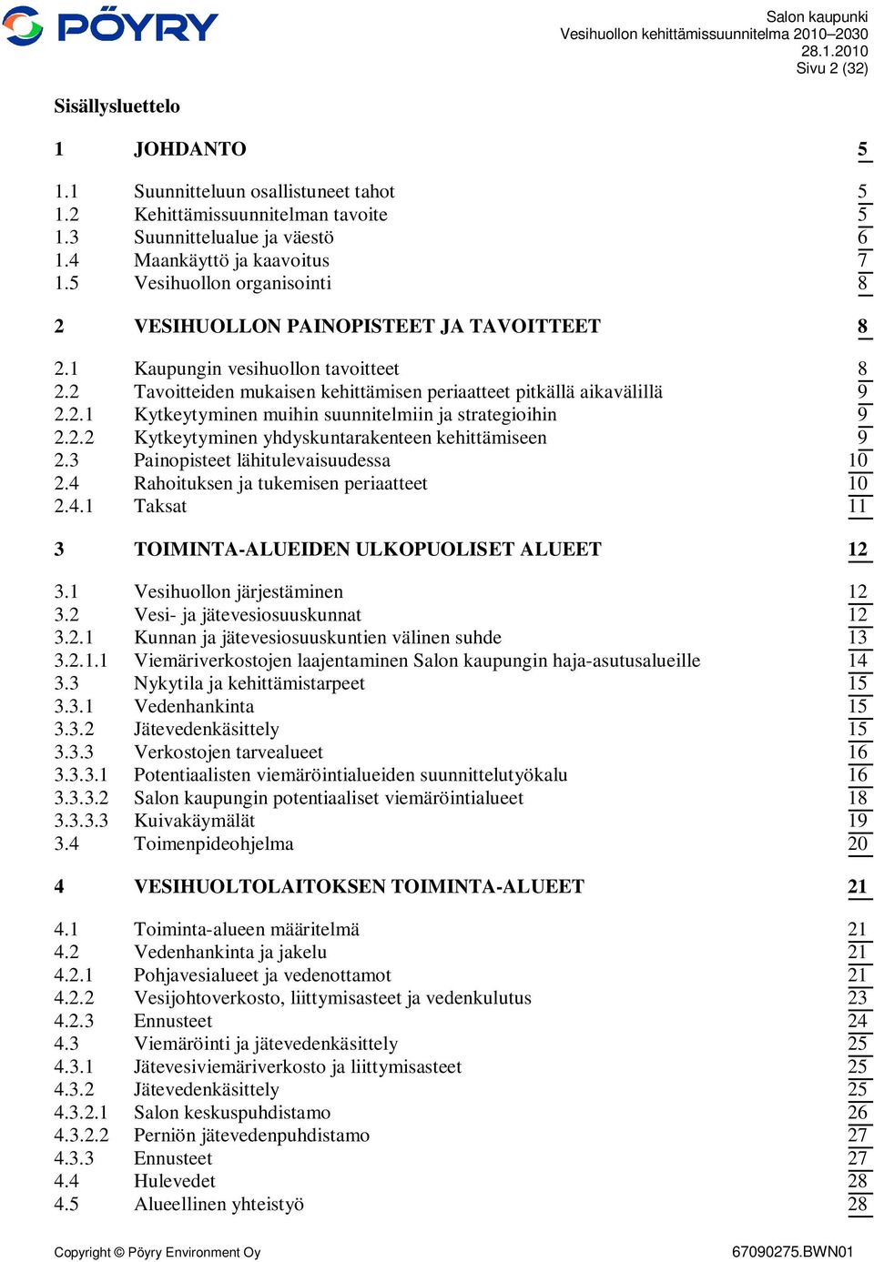 2.2 Kytkeytyminen yhdyskuntarakenteen kehittämiseen 9 2.3 Painopisteet lähitulevaisuudessa 10 2.4 Rahoituksen ja tukemisen periaatteet 10 2.4.1 Taksat 11 3 TOIMINTA-ALUEIDEN ULKOPUOLISET ALUEET 12 3.