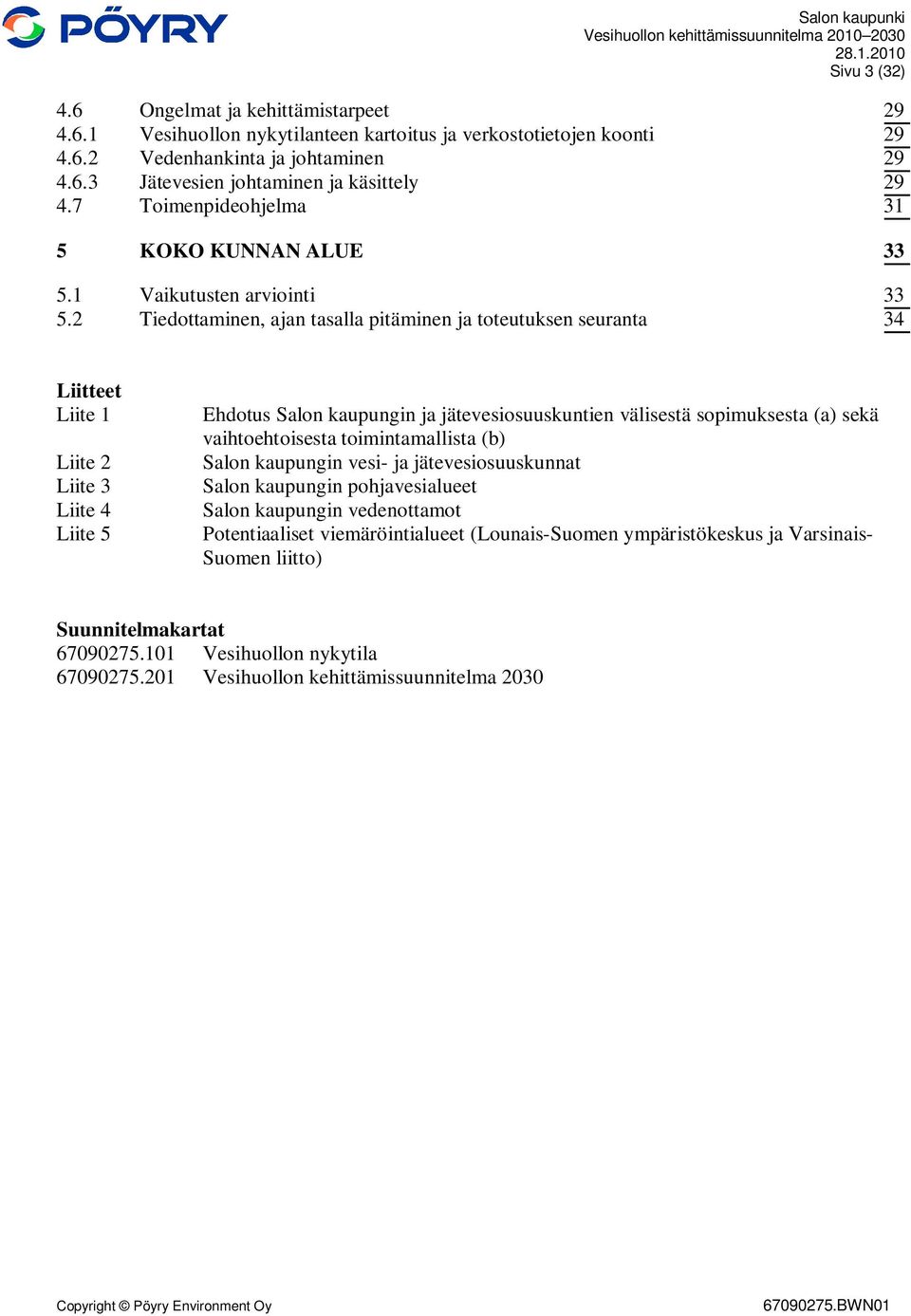 2 Tiedottaminen, ajan tasalla pitäminen ja toteutuksen seuranta 34 Liitteet Liite 1 Liite 2 Liite 3 Liite 4 Liite 5 Ehdotus Salon kaupungin ja jätevesiosuuskuntien välisestä sopimuksesta (a) sekä