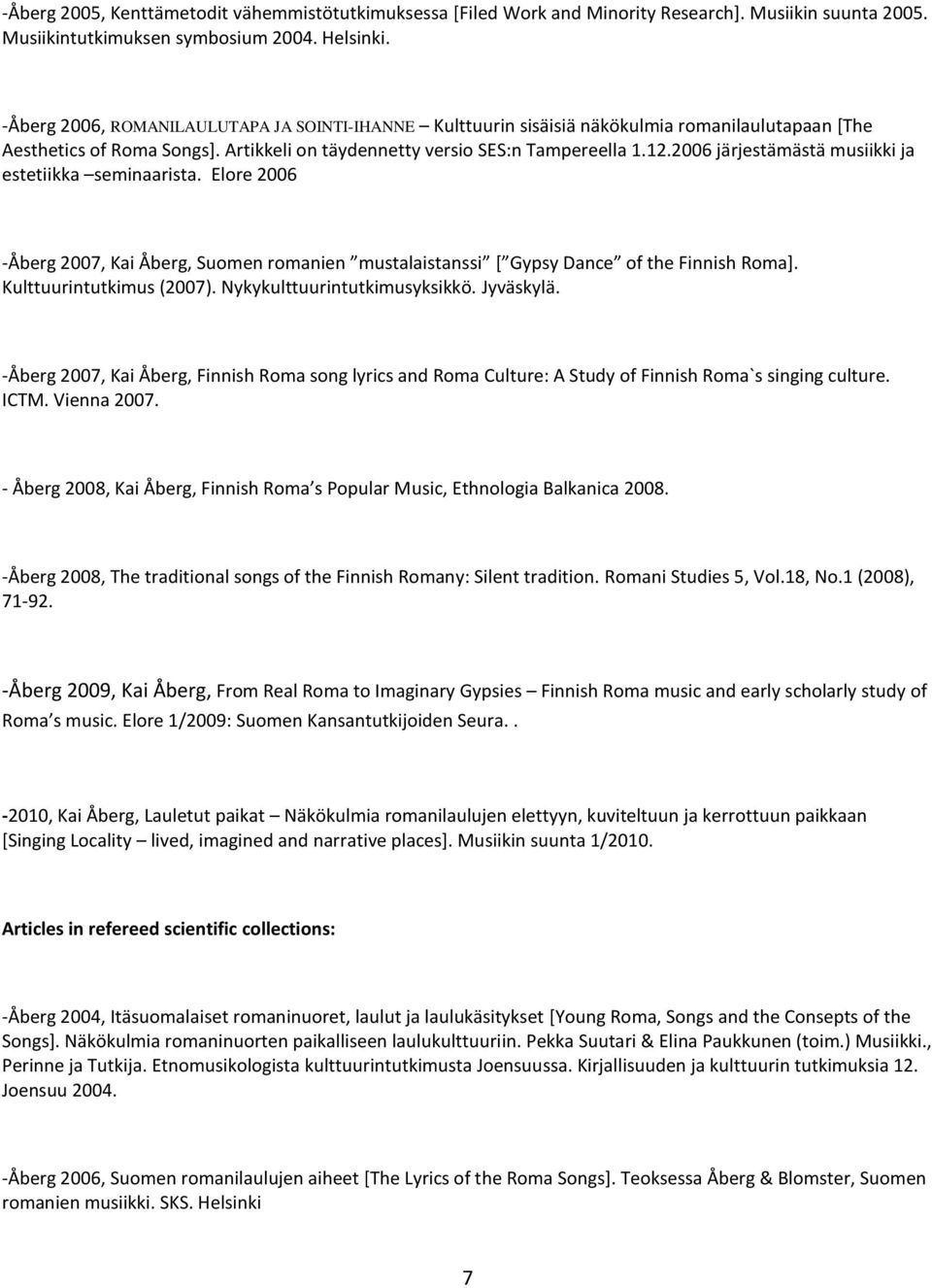 2006 järjestämästä musiikki ja estetiikka seminaarista. Elore 2006 -Åberg 2007, Kai Åberg, Suomen romanien mustalaistanssi [ Gypsy Dance of the Finnish Roma]. Kulttuurintutkimus (2007).