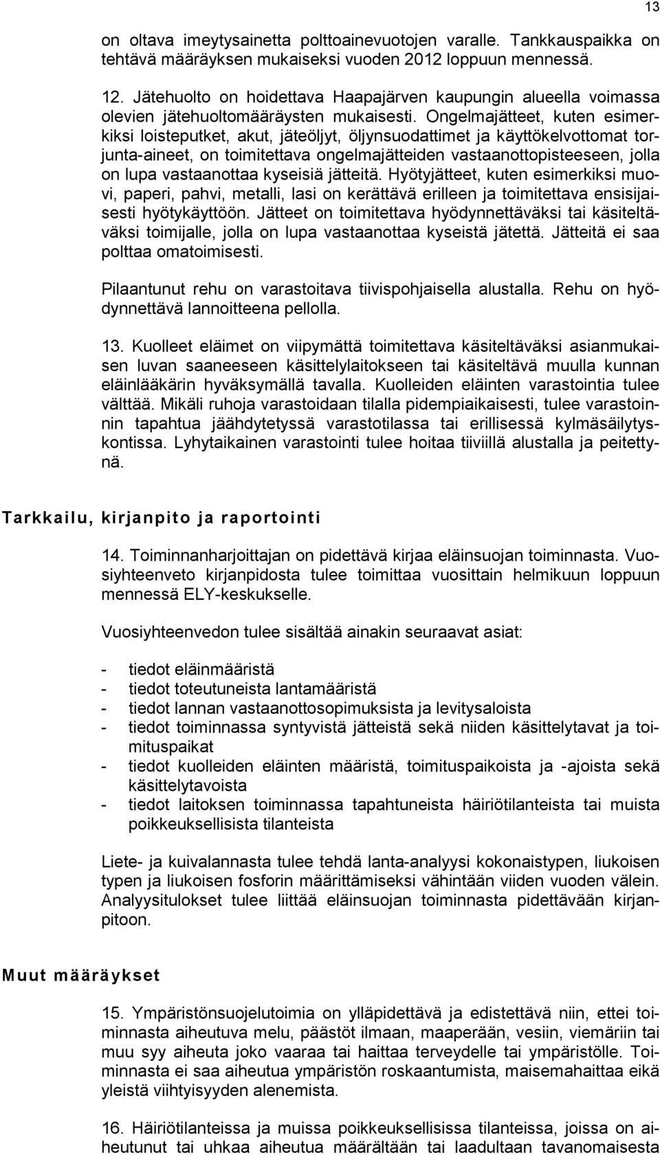 Ongelmajätteet, kuten esimerkiksi loisteputket, akut, jäteöljyt, öljynsuodattimet ja käyttökelvottomat torjunta-aineet, on toimitettava ongelmajätteiden vastaanottopisteeseen, jolla on lupa