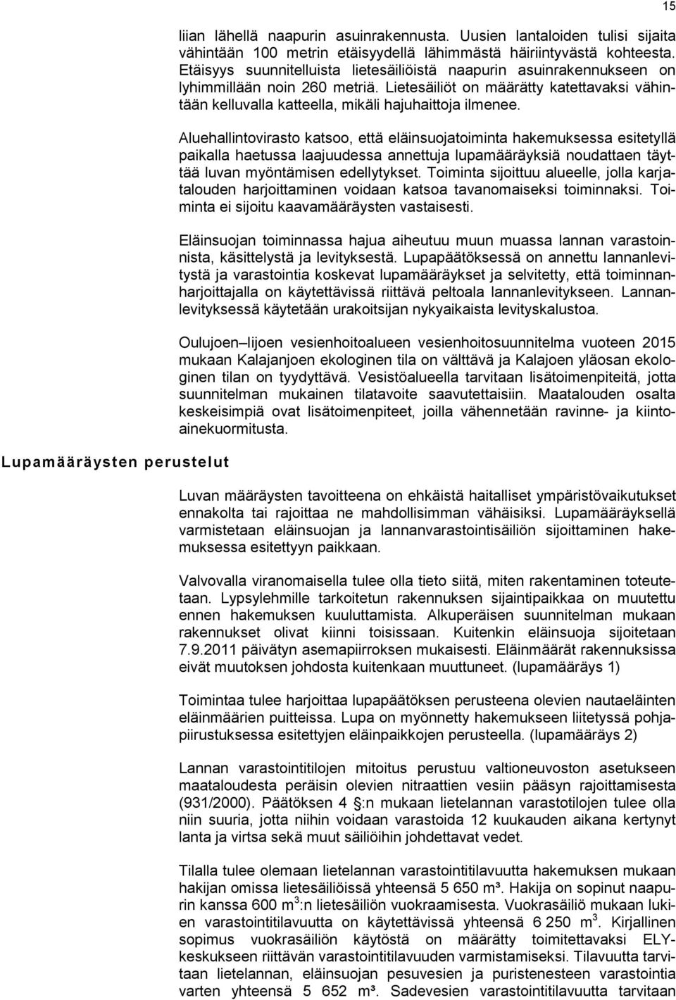 Aluehallintovirasto katsoo, että eläinsuojatoiminta hakemuksessa esitetyllä paikalla haetussa laajuudessa annettuja lupamääräyksiä noudattaen täyttää luvan myöntämisen edellytykset.