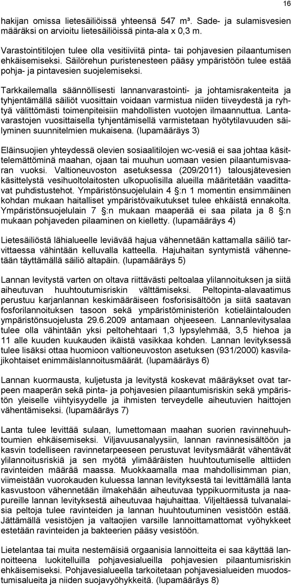 Tarkkailemalla säännöllisesti lannanvarastointi- ja johtamisrakenteita ja tyhjentämällä säiliöt vuosittain voidaan varmistua niiden tiiveydestä ja ryhtyä välittömästi toimenpiteisiin mahdollisten