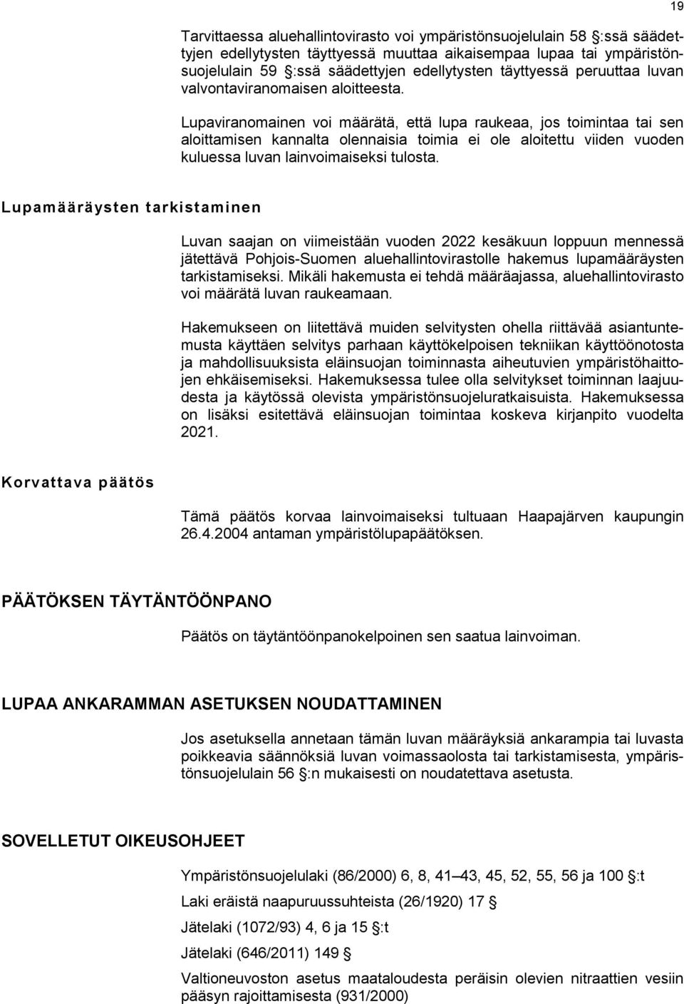 Lupaviranomainen voi määrätä, että lupa raukeaa, jos toimintaa tai sen aloittamisen kannalta olennaisia toimia ei ole aloitettu viiden vuoden kuluessa luvan lainvoimaiseksi tulosta.