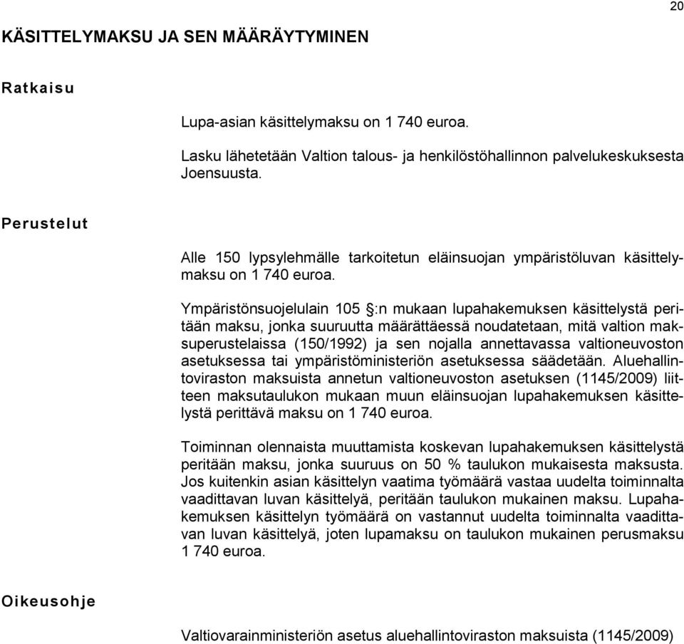 Ympäristönsuojelulain 105 :n mukaan lupahakemuksen käsittelystä peritään maksu, jonka suuruutta määrättäessä noudatetaan, mitä valtion maksuperustelaissa (150/1992) ja sen nojalla annettavassa