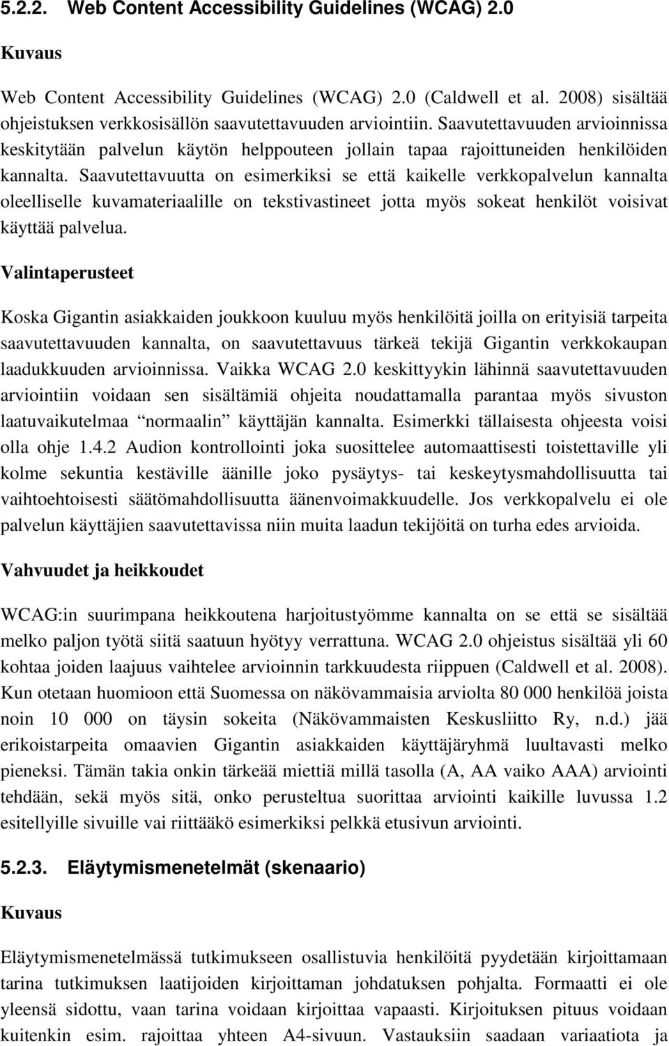 Saavutettavuutta on esimerkiksi se että kaikelle verkkopalvelun kannalta oleelliselle kuvamateriaalille on tekstivastineet jotta myös sokeat henkilöt voisivat käyttää palvelua.