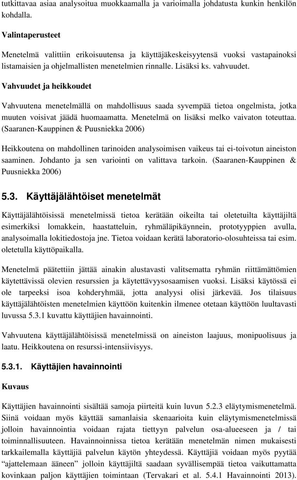 Vahvuudet ja heikkoudet Vahvuutena menetelmällä on mahdollisuus saada syvempää tietoa ongelmista, jotka muuten voisivat jäädä huomaamatta. Menetelmä on lisäksi melko vaivaton toteuttaa.