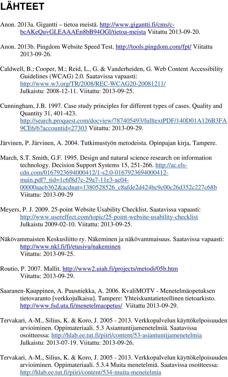 org/tr/2008/rec-wcag20-20081211/ Julkaistu: 2008-12-11. Viitattu: 2013-09-25. Cunningham, J.B. 1997. Case study principles for different types of cases. Quality and Quantity 31, 401-423.