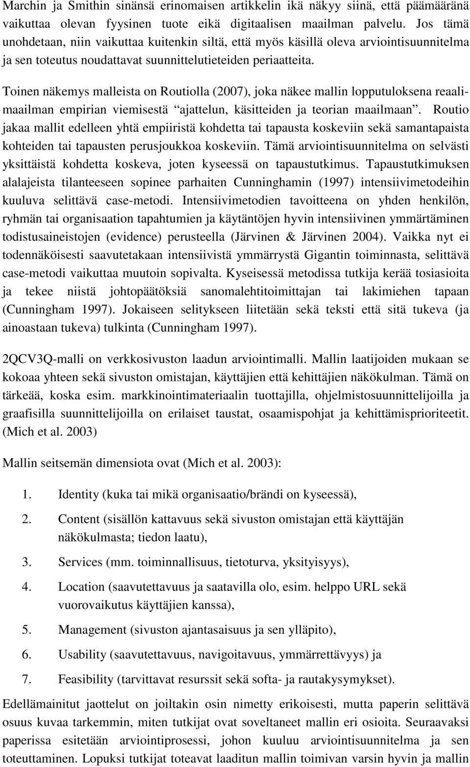 Toinen näkemys malleista on Routiolla (2007), joka näkee mallin lopputuloksena reaalimaailman empirian viemisestä ajattelun, käsitteiden ja teorian maailmaan.