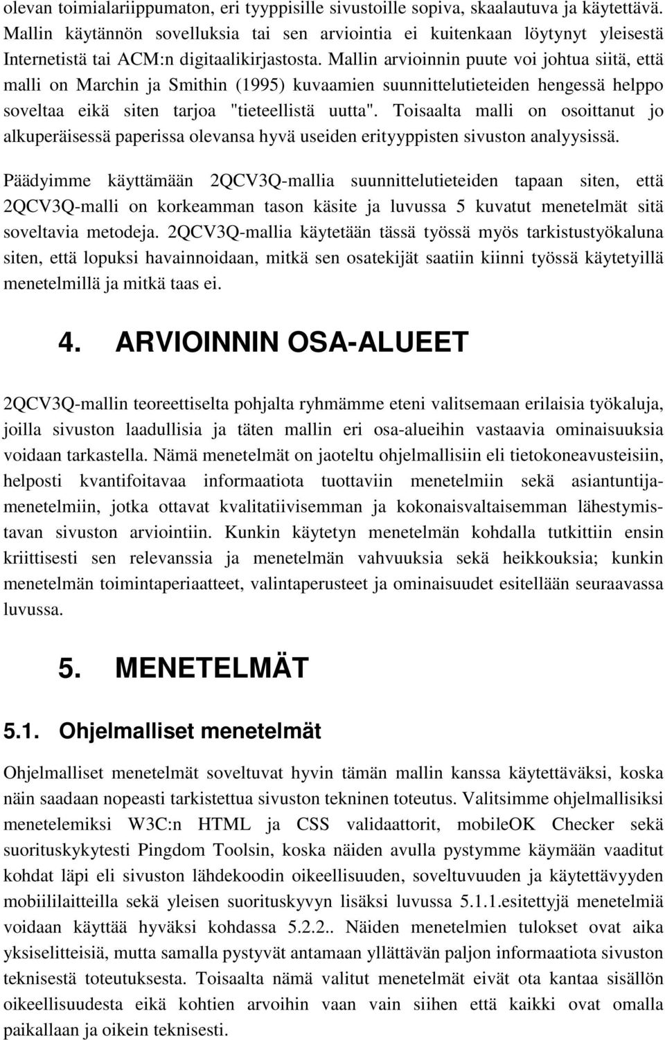 Mallin arvioinnin puute voi johtua siitä, että malli on Marchin ja Smithin (1995) kuvaamien suunnittelutieteiden hengessä helppo soveltaa eikä siten tarjoa "tieteellistä uutta".