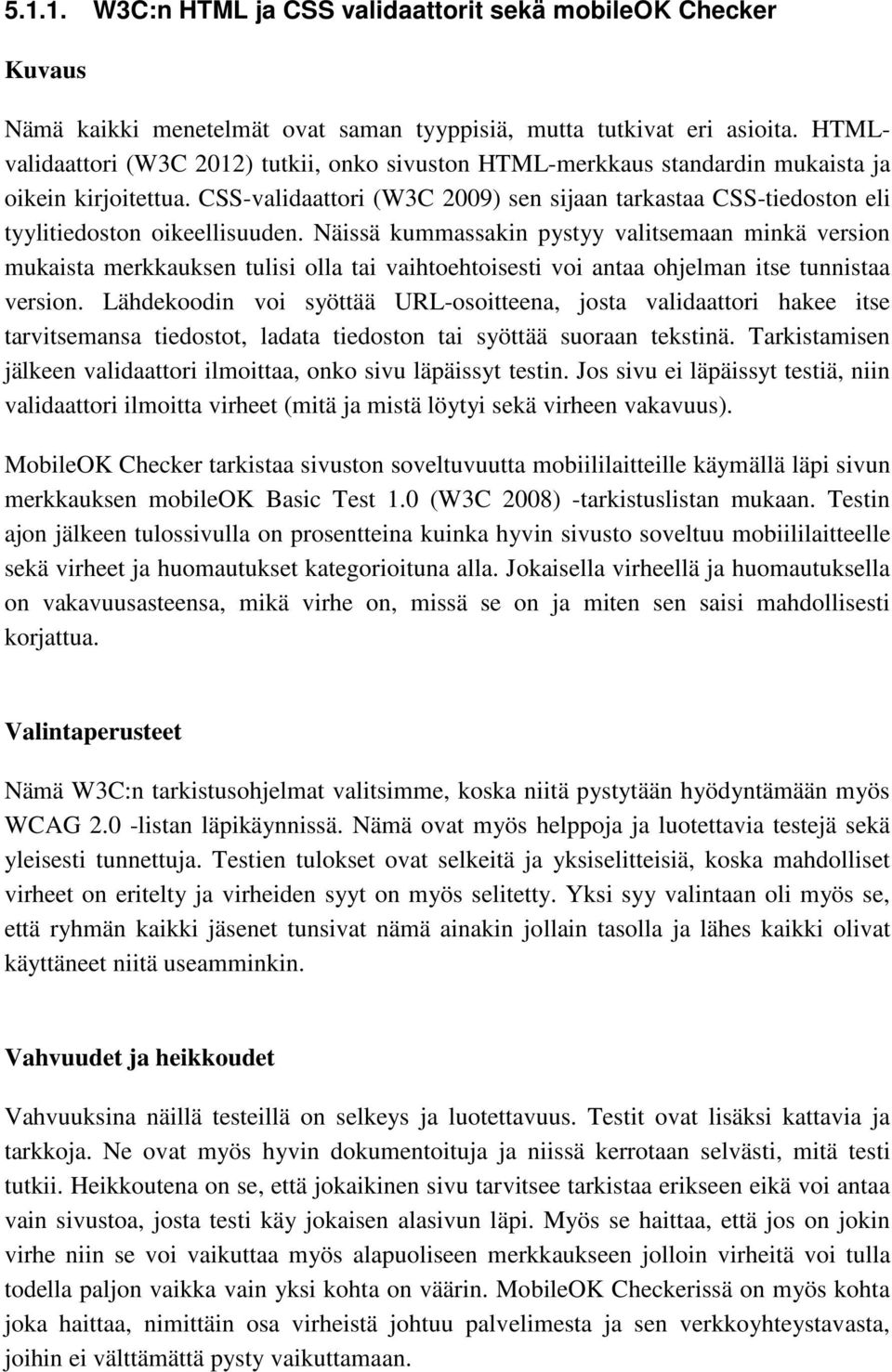 CSS-validaattori (W3C 2009) sen sijaan tarkastaa CSS-tiedoston eli tyylitiedoston oikeellisuuden.