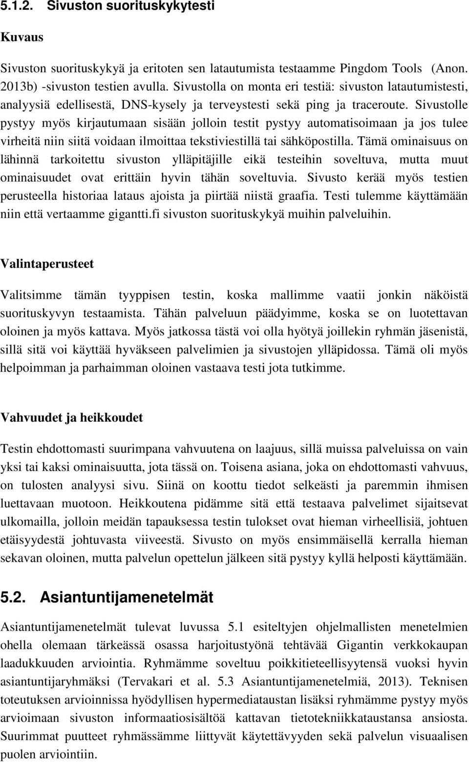 Sivustolle pystyy myös kirjautumaan sisään jolloin testit pystyy automatisoimaan ja jos tulee virheitä niin siitä voidaan ilmoittaa tekstiviestillä tai sähköpostilla.