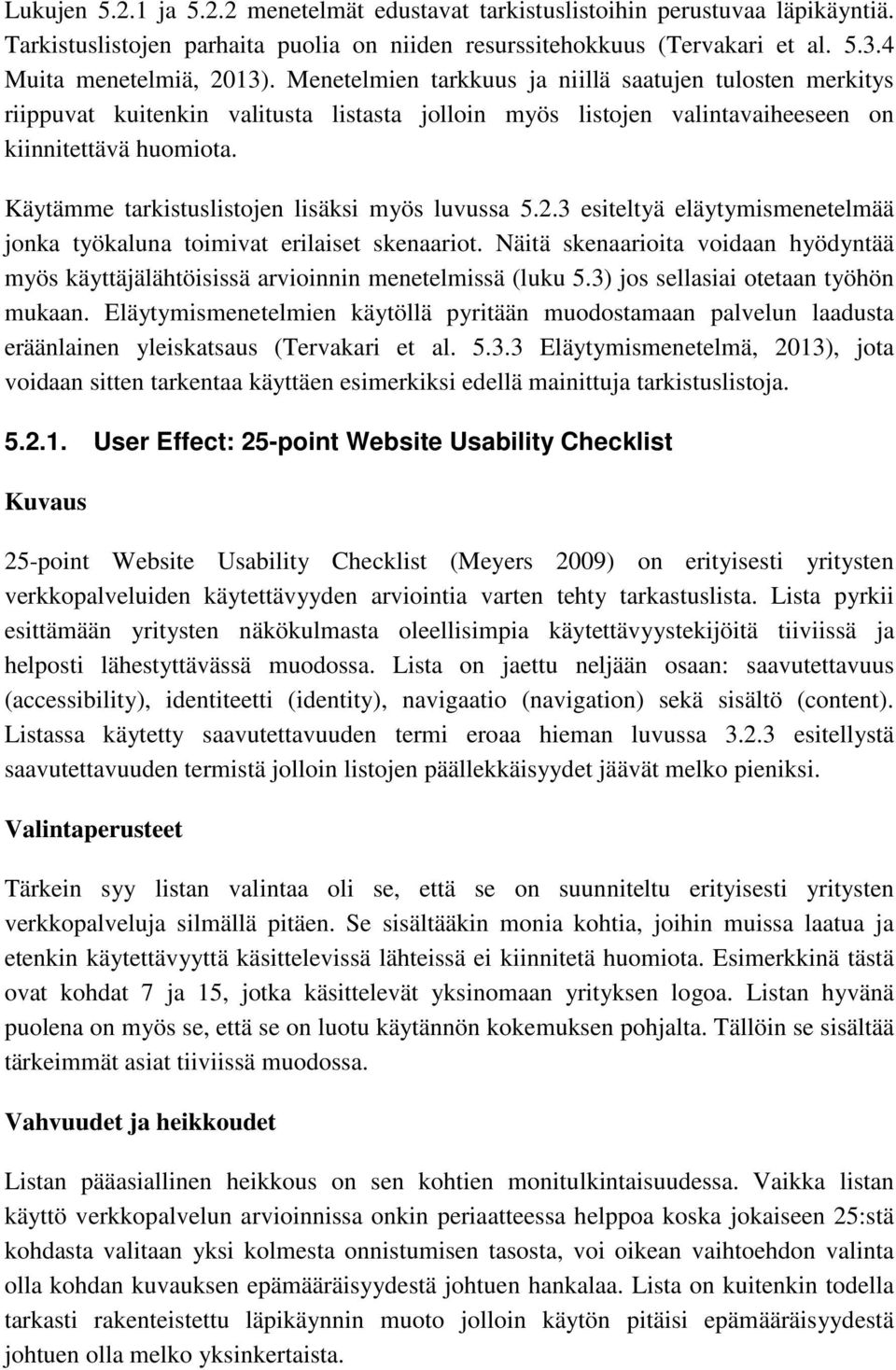 Käytämme tarkistuslistojen lisäksi myös luvussa 5.2.3 esiteltyä eläytymismenetelmää jonka työkaluna toimivat erilaiset skenaariot.