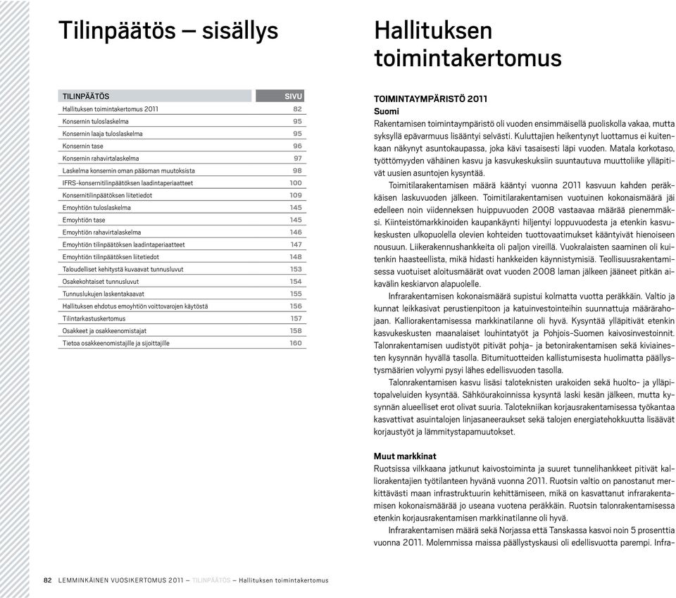 Ruotsin talonrakentamisessa etenkin korjausrakentamisen markkinatilanne oli hyvä. Infrarakentamisen määrä sekä Norjassa että Tanskassa kasvoi noin 5 prosenttia vuonna 2011.