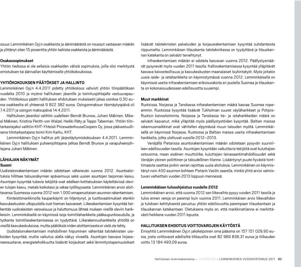 YHTIÖKOKOUKSEN PÄÄTÖKSET JA HALLINTO Lemminkäinen Oyj:n 4.4.2011 pidetty yhtiökokous vahvisti yhtiön tilinpäätöksen vuodelta 2010 ja myönsi hallituksen jäsenille ja toimitusjohtajalle vastuuvapauden.