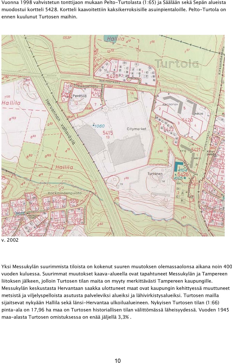 Suurimmat muutokset kaava-alueella ovat tapahtuneet Messukylän ja Tampereen liitoksen jälkeen, jolloin Turtosen tilan maita on myyty merkittävästi Tampereen kaupungille.