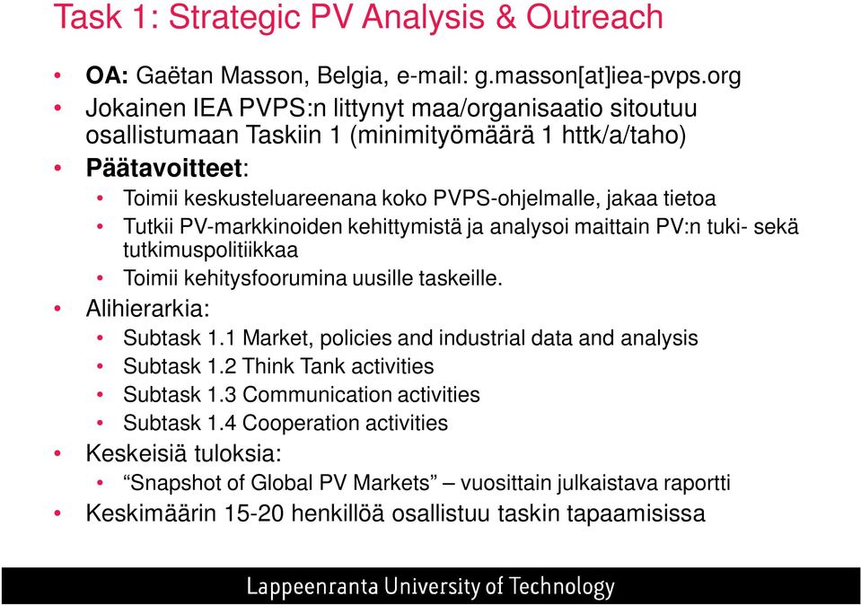 tietoa Tutkii PV-markkinoiden kehittymistä ja analysoi maittain PV:n tuki- sekä tutkimuspolitiikkaa Toimii kehitysfoorumina uusille taskeille. Alihierarkia: Subtask 1.