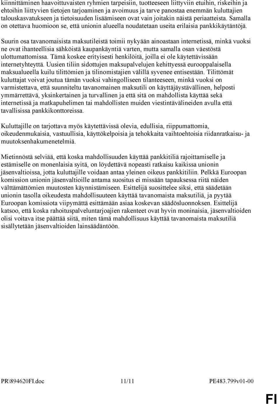 Suurin osa tavanomaisista maksutileistä toimii nykyään ainoastaan internetissä, minkä vuoksi ne ovat ihanteellisia sähköistä kaupankäyntiä varten, mutta samalla osan väestöstä ulottumattomissa.