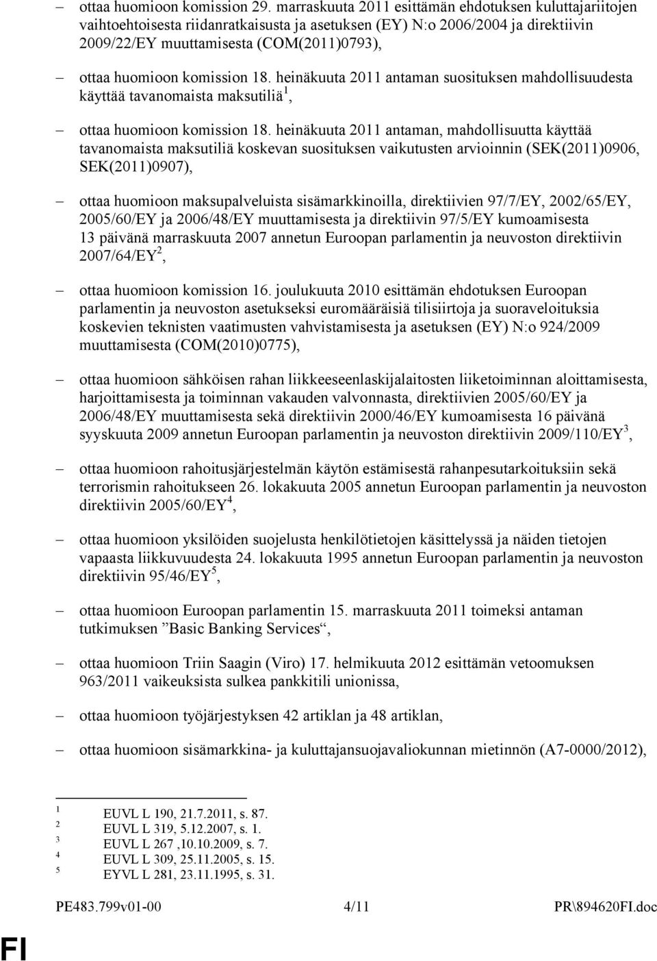 komission 18. heinäkuuta 2011 antaman suosituksen mahdollisuudesta käyttää tavanomaista maksutiliä 1, ottaa huomioon komission 18.