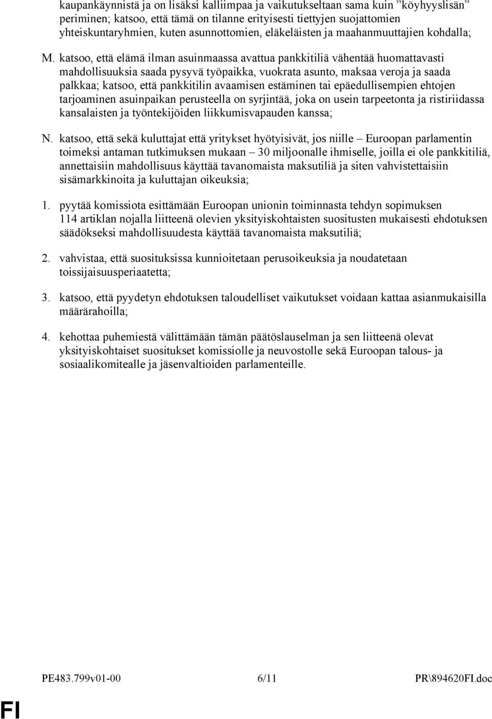 katsoo, että elämä ilman asuinmaassa avattua pankkitiliä vähentää huomattavasti mahdollisuuksia saada pysyvä työpaikka, vuokrata asunto, maksaa veroja ja saada palkkaa; katsoo, että pankkitilin