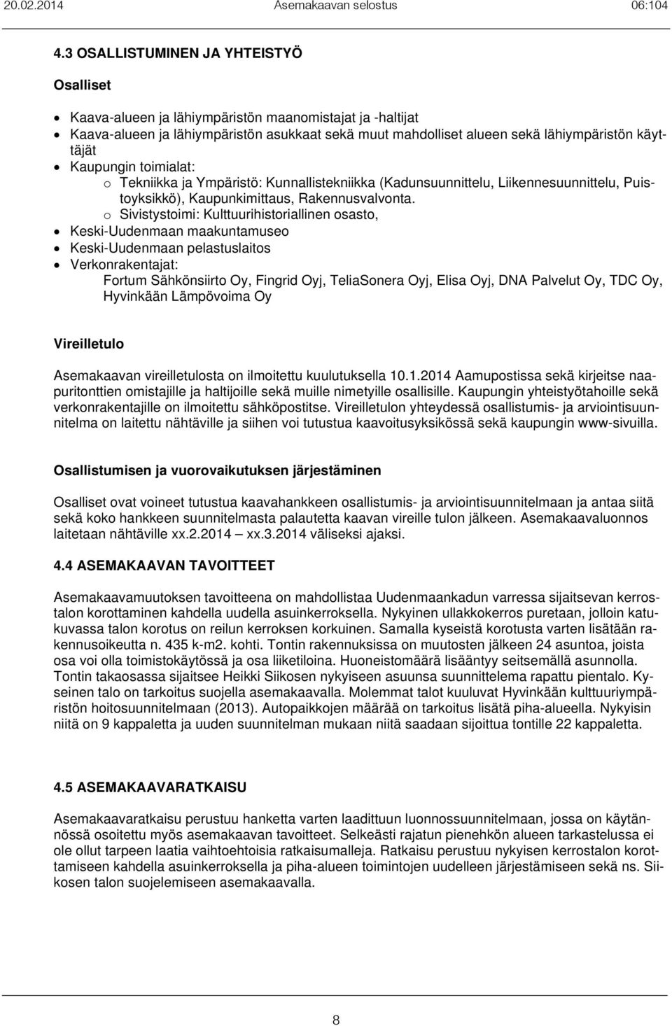 o Sivistystoimi: Kulttuurihistoriallinen osasto, Keski-Uudenmaan maakuntamuseo Keski-Uudenmaan pelastuslaitos Verkonrakentajat: Fortum Sähkönsiirto Oy, Fingrid Oyj, TeliaSonera Oyj, Elisa Oyj, DNA