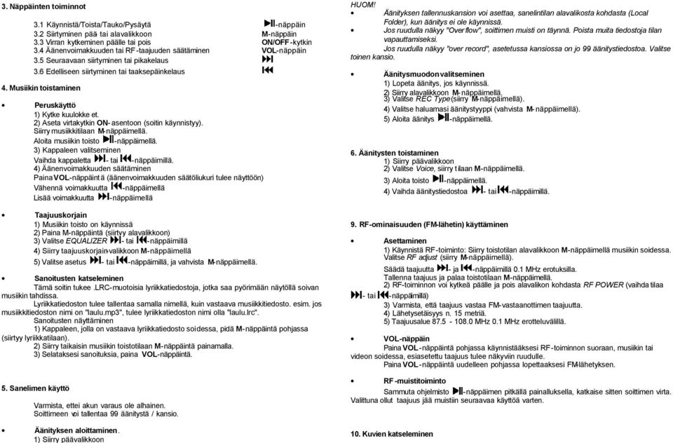 Musiikin toistaminen Peruskäyttö 1) Kytke kuulokke et. 2) Aseta virtakytkin ON-asentoon (soitin käynnistyy). Siirry musiikkitilaan M-näppäimellä. Aloita musiikin toisto -näppäimellä.